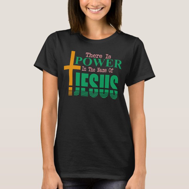 There Is Power In The Name Of Jesus  T-Shirt (Front)