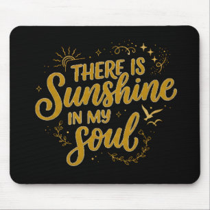 There is Sunshine in my Soul Mouse Pad