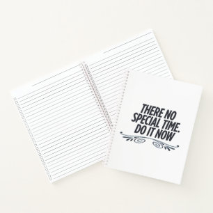 There no special time do it now ,motivation notebook