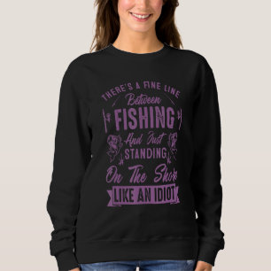 There s A Fine Line Between Fishing And  Fishing Q Sweatshirt