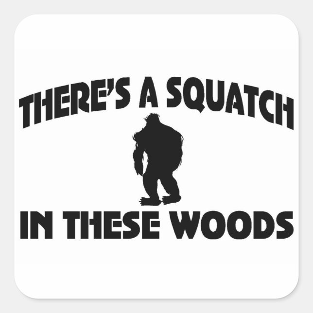 There’s A Squatch In These Woods Square Sticker (Front)