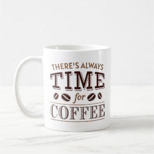 There’s Always Time For Coffee Mug