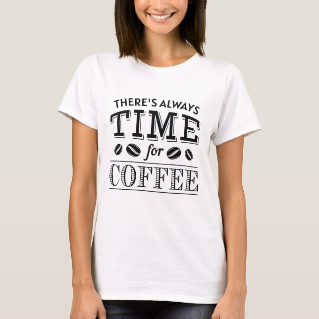 There’s Always Time For Coffee T-Shirt (Front)