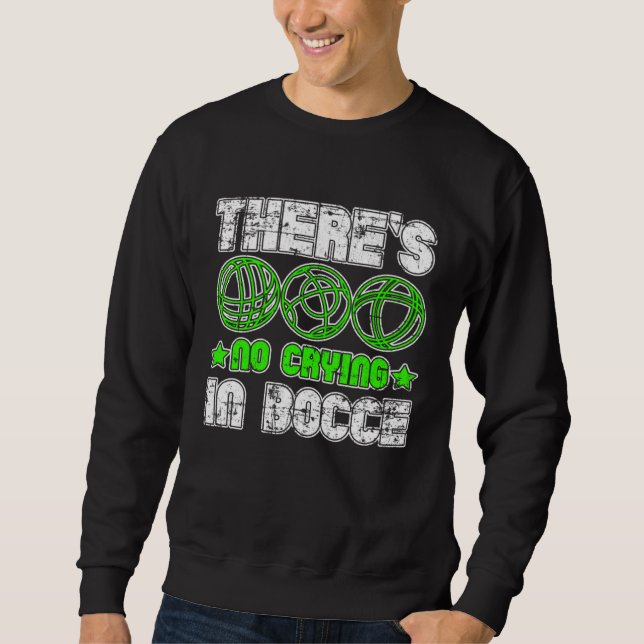 There s No Crying In Bocce Boule Boccia Petanque G Sweatshirt (Front)