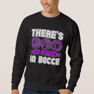 There s No Crying In Bocce Boule Boccia Petanque Sweatshirt