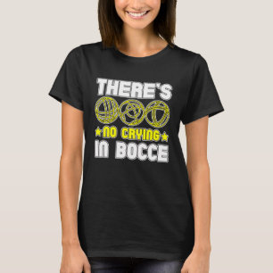 There s No Crying In Bocce Boule Boccia Petanque   T-Shirt