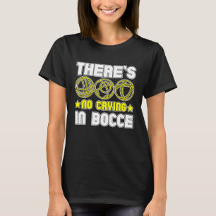 There s No Crying In Bocce Boule Boccia Petanque   T-Shirt