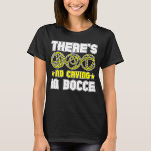 There s No Crying In Bocce Boule Boccia Petanque   T-Shirt