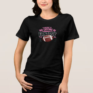 There’s No Crying in Fantasy Football – Funny Spor Tri-Blend Shirt