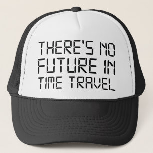 There’s No Future In Time Travel Trucker Hat
