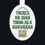 There’s no Hanukkah Bush Ornament<br><div class="desc">Sure the lights are mesmerising and the tinsel is hypnotic,  but it’s simply not a story about a miracle that kept a pine tree hydrated for eight nights.</div>
