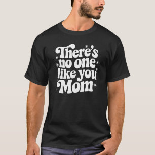 There’s No One Like You, Mum–Loved More Than Words T-Shirt