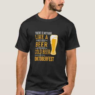 There s Nothing Like An Nice Cold Beer at Oktoberf T-Shirt