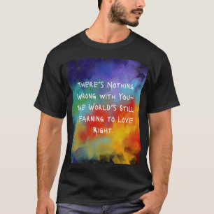There’s nothing wrong with you—oil paint T-Shirt
