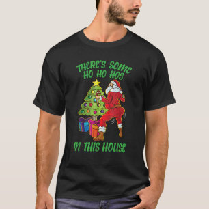 There s Some Ho Ho Hos In This House Santa Claus T T-Shirt