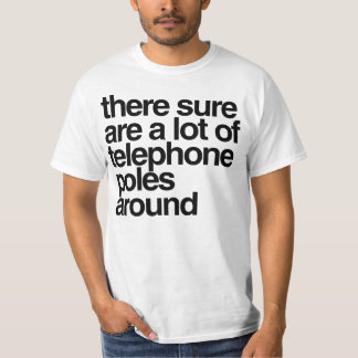 There sure are a lot of telephone poles around T-Shirt