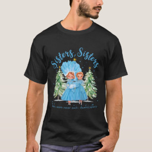 There Were Never Such Devoted Sisters Christmas Xm T-Shirt