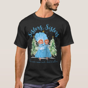 There Were Never Such Devoted Sisters Christmas Xm T-Shirt
