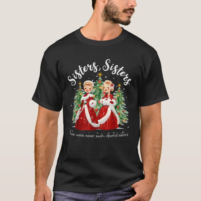 There Were Never Such Devoted Sisters Christmas Xm T-Shirt (Front)