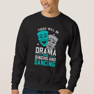 There Will Be Drama And Singing And Dancing Musica Sweatshirt