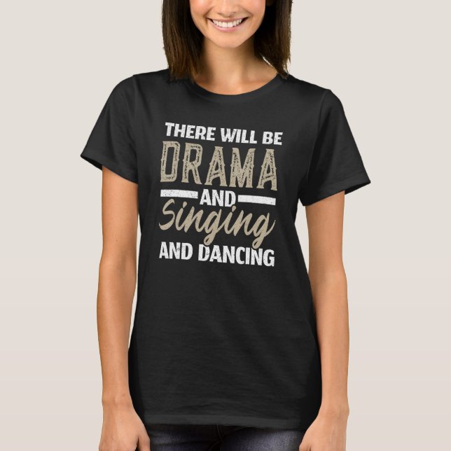 There Will Be Drama And Singing And Dancing Musica T-Shirt (Front)