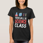 There Will Be Science Class Today in This Classroo T-Shirt<br><div class="desc">There Will Be Science Class Today in This Classroom</div>
