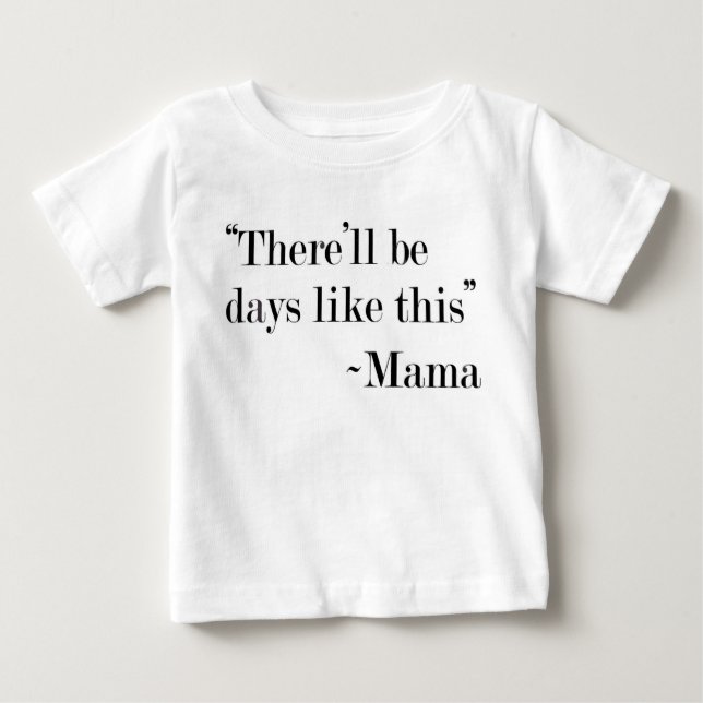 "There'll Be Days Like This" T-Shirt (Front)