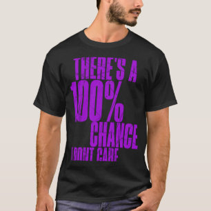 There's A 100 Chance I Dont Care Sarcastic  Teen K T-Shirt