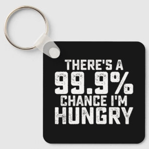 There's A 99.9% Chance I'm Hungry Key Ring