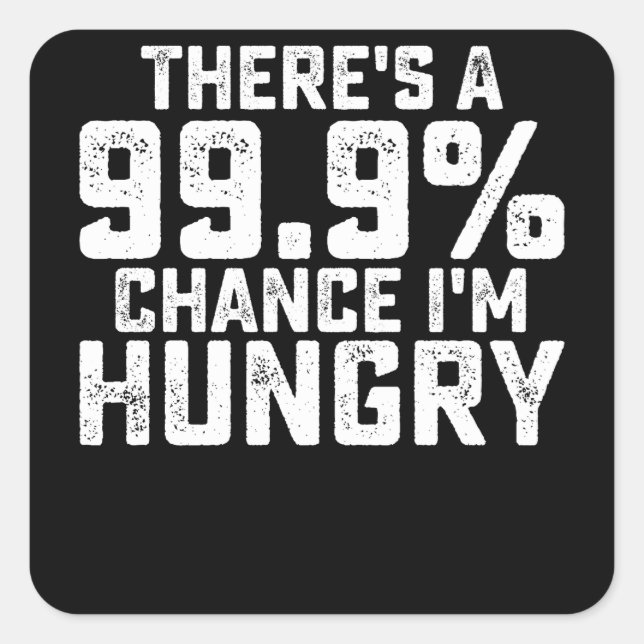 There's A 99.9% Chance I'm Hungry Square Sticker (Front)