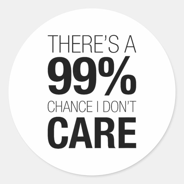 There's A 99% Chance I Don't Care Shirt Keep Think Classic Round Sticker (Front)