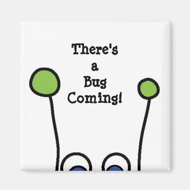 There's a Bug Coming! Magnet (Front)