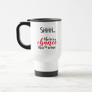 There's a chance this is wine joke travel mug