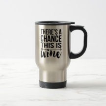 There's a Chance This is Wine | Quote Travel Mug