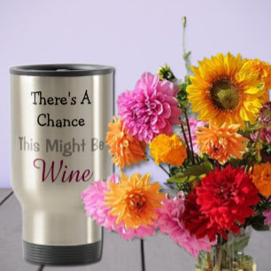 There's a Chance This Might Be Wine Travel Mug