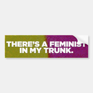 There's A Feminist In My Trunk bumper sticker
