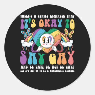 There's A Gentle Reminder That It's Ok To Say Gay  Classic Round Sticker
