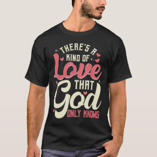 Theres a Kind of Love that God Only Knows Christia T-Shirt