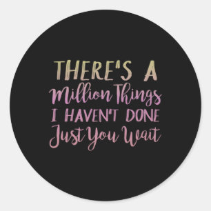 There's A Million Things I Haven't Done Just You W Classic Round Sticker