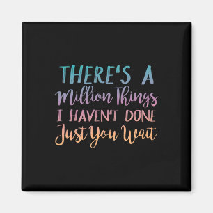 There's A Million Things I Haven't Done Just You W Magnet