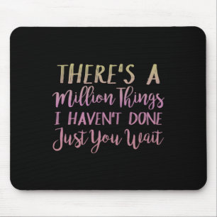There's A Million Things I Haven't Done Just You W Mouse Pad