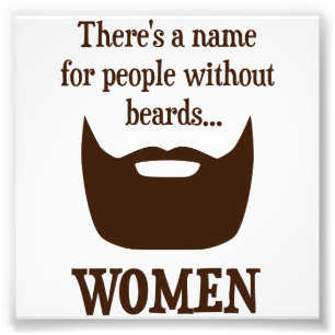 There's a Name For People Without Beards... WOMEN Photo Print