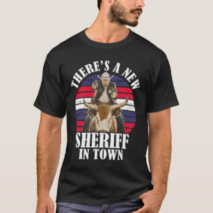 There's A New Sheriff In Town Funny Trump Design T-Shirt