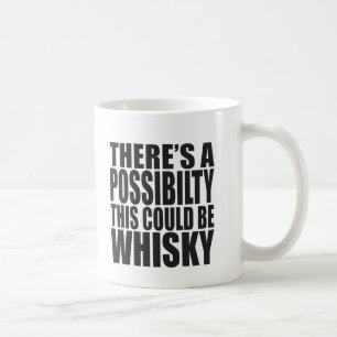 There's A Possibility This Could Be WHISKY Coffee Mug