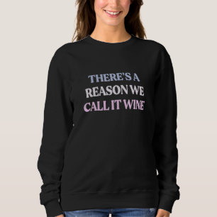 There's A Reason We Call It Wine Sarcastic Quote Sweatshirt