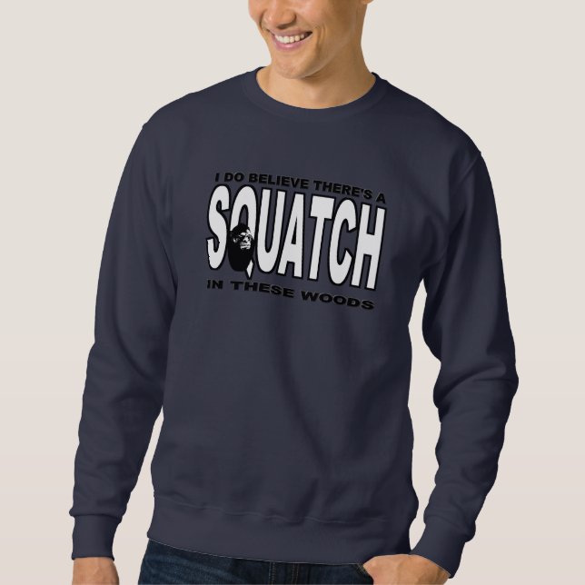 There's a SQUATCH in These Woods! Sweatshirt (Front)