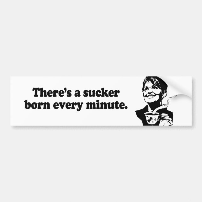 There's a sucker born every minute bumper sticker (Front)