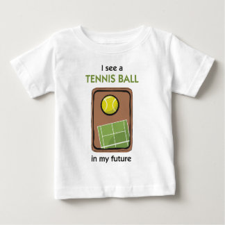 There's a Tennis Ball in My Future Baby T-Shirt