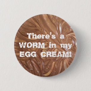 There's a WORM in my EGG CREAM! 6 Cm Round Badge