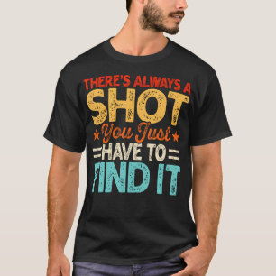 There'S Always A Shot You Just Have To Find It T-Shirt